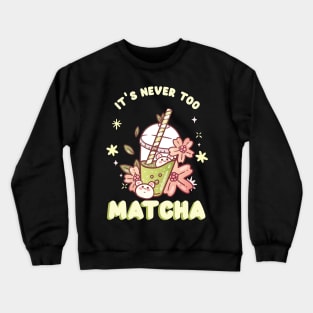 It's Never Too Matcha Crewneck Sweatshirt